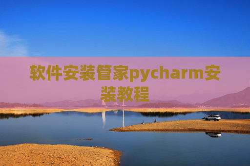 软件安装管家pycharm安装教程